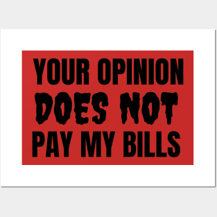 Your Opinion Does Not Pay My Bills Posters and Art